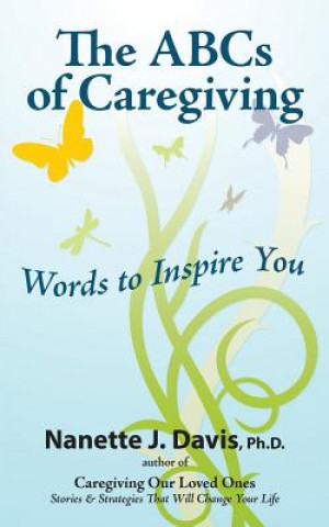 Kniha The ABCs of Caregiving: Words to Inspire You Nanette J Davis Ph D