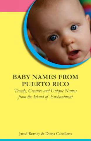 Kniha Baby Names from Puerto Rico: Trendy, Creative and Unique Names from the Island of Enchantment Jared Romey