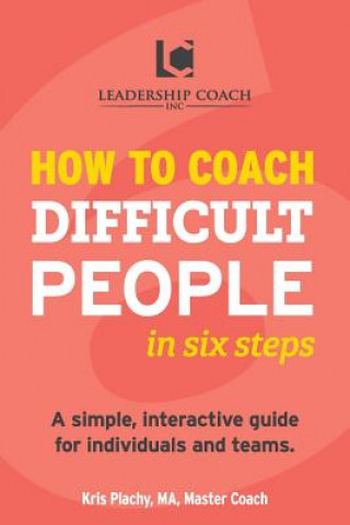 Kniha How to Coach Difficult People in Six Steps Kris V Plachy