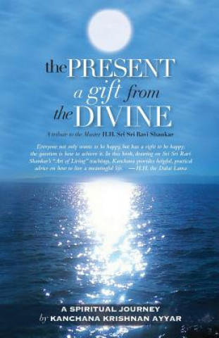 Carte The Present: A gift from the Divine: A tribute to the Master H.H. Sri Sri Ravi Shankar Kanchana Krishnan Ayyar