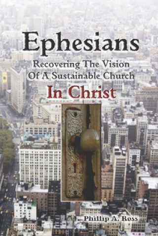 Kniha Ephesians--Recovering The Vision: Of A Sustainable Church In Christ Phillip A Ross