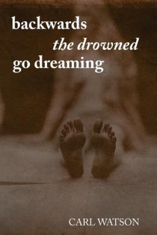 Kniha Backwards the Drowned Go Dreaming Carl Watson