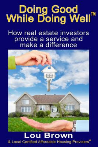 Knjiga Doing Good While Doing Well: How real estate investors provide a service and make a difference Lou Brown