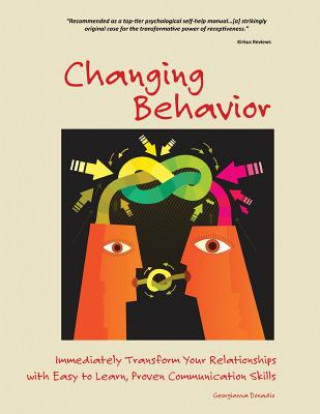 Kniha Changing Behavior: Immediately Transform Your Relationships with Easy-to-Learn, Proven Communication Skills (Color Edition) Georgianna Donadio