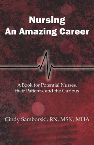 Kniha Nursing, An Amazing Career: A Book for Potential Nurses, their Patients, and the Curious Cindy Samborski