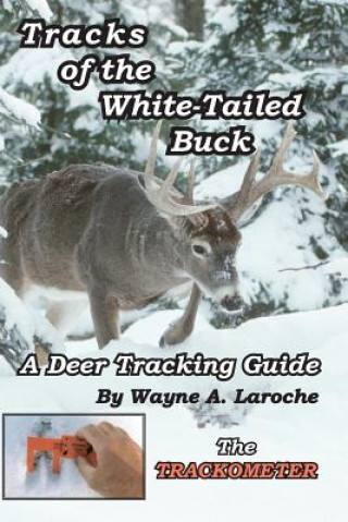 Kniha Tracks of the White-Tailed Buck: A Deer Tracking Guide Wayne A Laroche