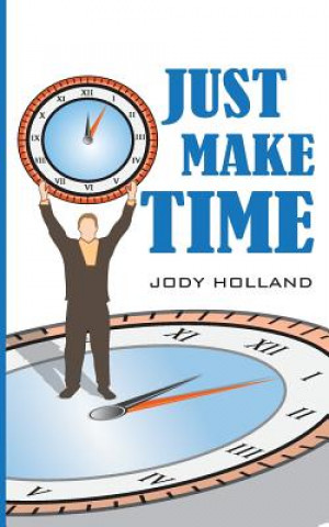 Buch Just Make Time: Living the Priorities of Life and Success MR Jody N Holland