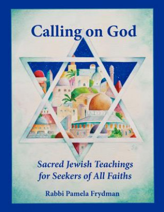 Книга Calling on God: Sacred Jewish Teachings For Seekers of All Faiths Pamela Frydman