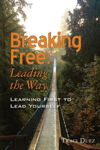 Carte Breaking Free: Leading the Way: Learning First to Lead Yourself Traci Duez
