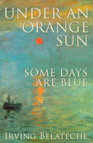 Kniha Under An Orange Sun, Some Days Are Blue Irving Belateche