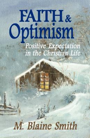 Könyv Faith and Optimism: Positive Expectation in the Christian Life M Blaine Smith