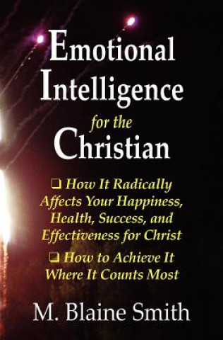 Książka Emotional Intelligence for the Christian: How It Radically Affects Your Hapiness, Health, Success, and Effectiveness for Christ. How to Achieve It Whe M Blaine Smith