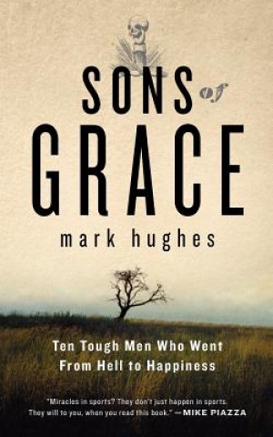 Carte Sons of Grace: Ten tough men who went from hell to Happiness Mark Hughes