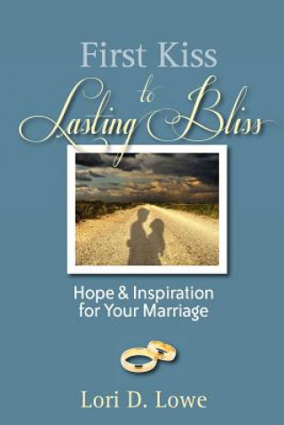 Książka First Kiss to Lasting Bliss: Hope & Inspiration for Your Marriage Lori D Lowe