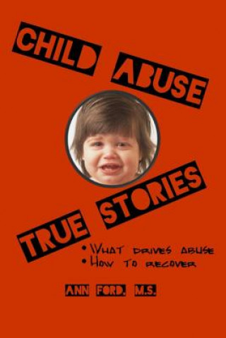 Könyv Child Abuse True Stories: What drives abuse, and how to recover Ann Ford