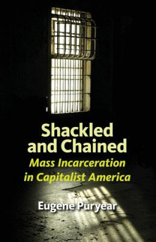 Kniha Shackled and Chained: Mass Incarceration in Capitalist America Eugene Puryear