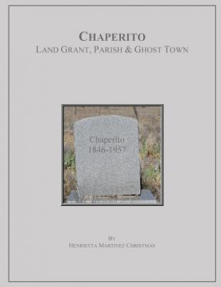 Libro Chaperito: Land Grant, Parish & Ghost Town Henrietta Martinez Christmas