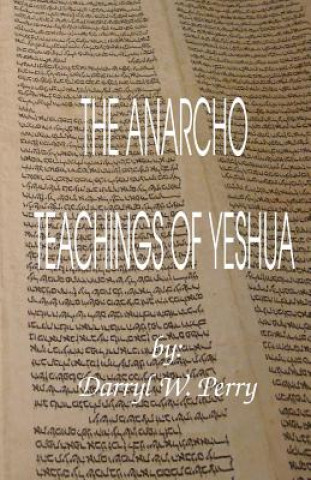 Carte The Anarcho Teachings of Yeshua Darryl W Perry