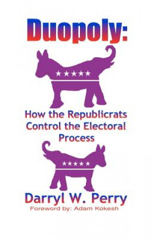 Buch Duopoly: How the Republicrats Control the Electoral Process Darryl W Perry