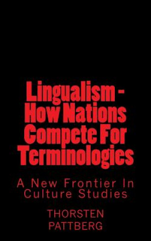 Book Lingualism - How Nations Compete For Terminologies: A New Frontier in Culture Studies Thorsten Pattberg