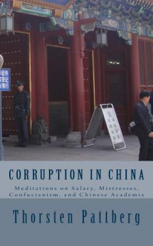 Kniha Corruption in China: Meditations on Salary, Mistresses, Confucianism, and Chinese Academia Dr Thorsten Pattberg