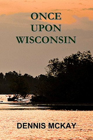 Knjiga Once Upon Wisconsin Dennis McKay