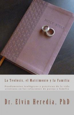 Книга La Teolosis, el Matrimonio y la Familia Dr Elvin Heredia