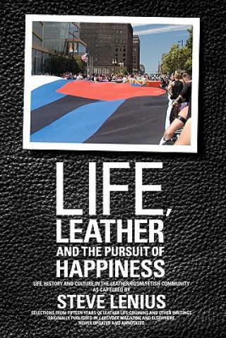 Könyv Life, Leather and the Pursuit of Happiness: Life, History and Culture in the Leather/Bdsm/Fetish Community Steve Lenius