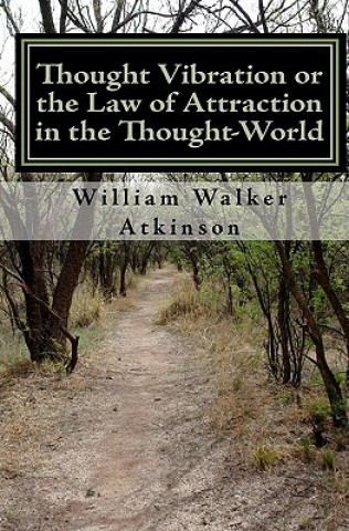 Carte Thought Vibration or the Law of Attraction in the Thought-World (Updated Edition) William Walker Atkinson