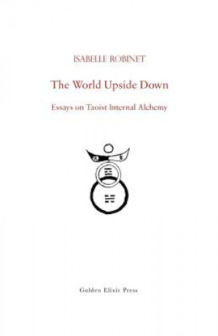 Könyv The World Upside Down: Essays on Taoist Internal Alchemy Isabelle Robinet