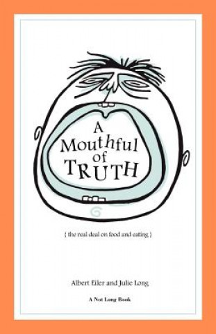 Kniha A Mouthful of Truth: The Real Deal on Food and Eating Albert Eiler