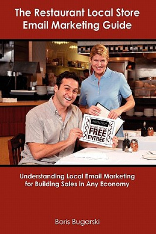 Libro The Restaurant Local Store Email Marketing Guide: Understanding Local Email Marketing for Building Sales in Any Economy Boris Bugarski