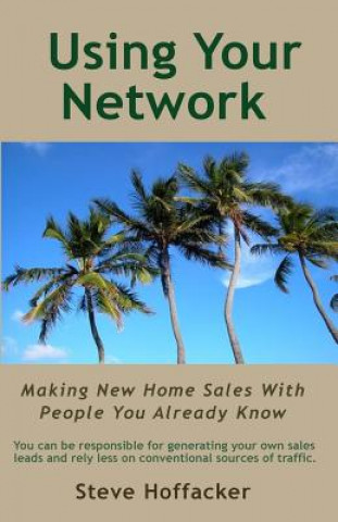 Book Using Your Network: Making New Home Sales With People You Already Know Steve Hoffacker