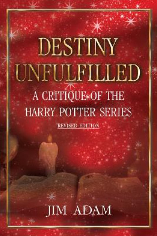 Carte Destiny Unfulfilled: A Critique of the Harry Potter Series Jim Adam