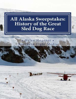 Книга All Alaska Sweepstakes: History of the Great Sled Dog Race - 1908-2008 Helen Hegener