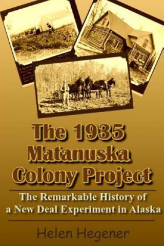 Carte The 1935 Matanuska Colony Project: The Remarkable History of a New Deal Experiment in Alaska Helen Hegener