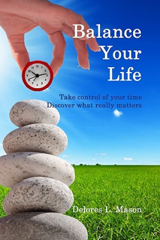 Carte Balance Your Life: Take control of your time, Discover what really matters Delores L Mason