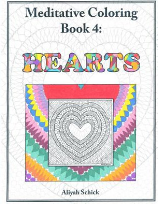Kniha Hearts: Meditative Coloring Book 4: Adult Coloring for relaxation, stress reduction, meditation, spiritual connection, prayer, Aliyah Schick