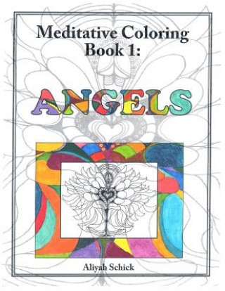 Книга Angels: Meditative Coloring Book 1: Adult Coloring for relaxation, stress reduction, meditation, spiritual connection, prayer, Aliyah Schick