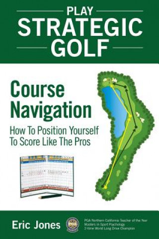 Книга Play Strategic Golf: Course Navigation: How To Position Yourself To Score Like The Pros Eric Jones