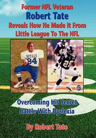 Kniha Former NFL Veteran Robert Tate Reveals How He Made It From Little League to the NFL: Overcoming His Secret Battle With Dyslexia Robert Tate