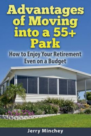 Carte Advantages of Moving into a 55+ Park: How to Enjoy Your Retirement Even on a Budget Jerry Minchey