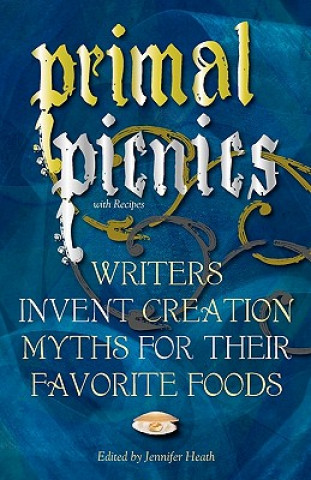 Buch Primal Picnics: Writers Invent Creation Myths for their Favorite Foods (With Recipes) Jennifer Heath