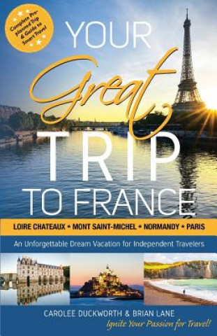 Książka Your Great Trip to France: Loire Chateaux, Mont Saint-Michel, Normandy & Paris: Complete Pre-planned Trip & Guide to Smart Travel Carolee Duckworth