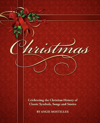 Carte Christmas, Celebrating the Christian History of Classic Symbols, Songs and Stories Angie Mosteller