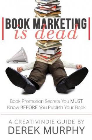 Buch Book Marketing is Dead: Book Promotion Secrets You MUST Know BEFORE You Publish Derek Murphy