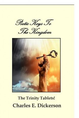 Książka Poetic Keys To The Kingdom: The Trinity Tablets MR Charles E Dickerson