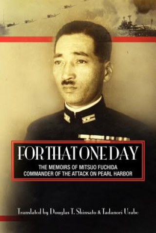 Könyv For That One Day: The Memoirs of Mitsuo Fuchida, the Commander of the Attack on Pearl Harbor Douglas T Shinsato