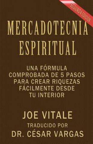 Книга Mercadotecnia Espiritual Segunda Edición: Una fórmula comprobada de 5 pasos para crear riquezas fácilmente desde tu interior Joe Vitale