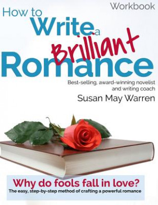 Kniha How to Write a Brilliant Romance Workbook: The easy step-by-step method on crafting a powerful romance Susan May Warren